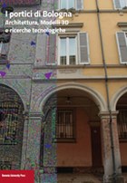 I portici di Bologna. Architettura, modelli 3D e ricerche tecnologiche (2015)